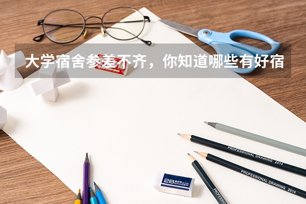 大学宿舍参差不齐，你知道哪些有好宿舍的大学？
