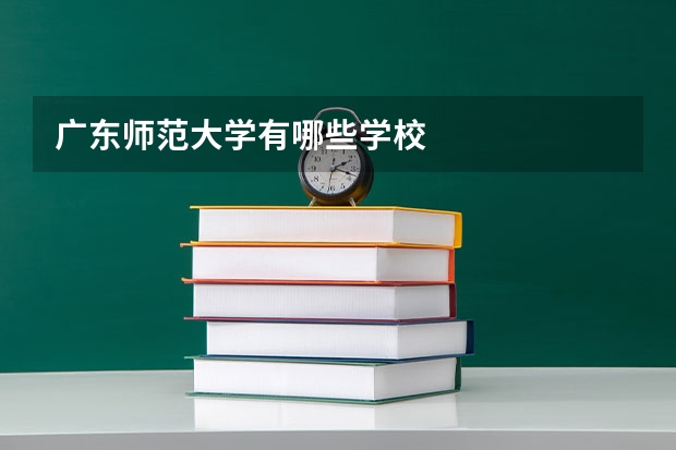 广东师范大学有哪些学校