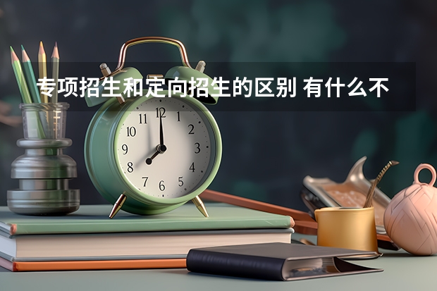 专项招生和定向招生的区别 有什么不同