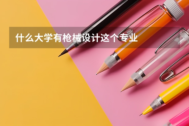 什么大学有枪械设计这个专业