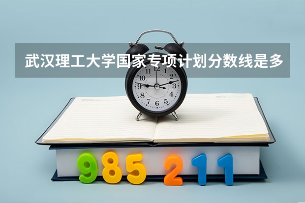 武汉理工大学国家专项计划分数线是多少