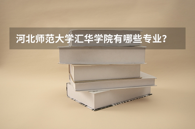 河北师范大学汇华学院有哪些专业？