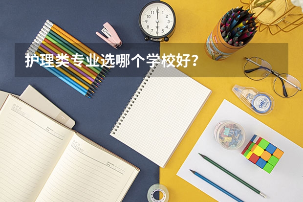 护理类专业选哪个学校好？