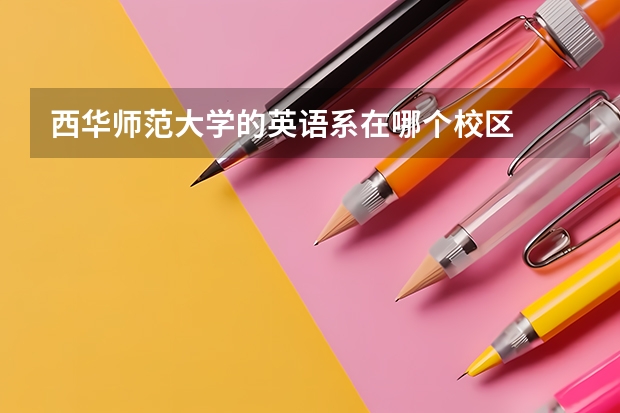 西华师范大学的英语系在哪个校区