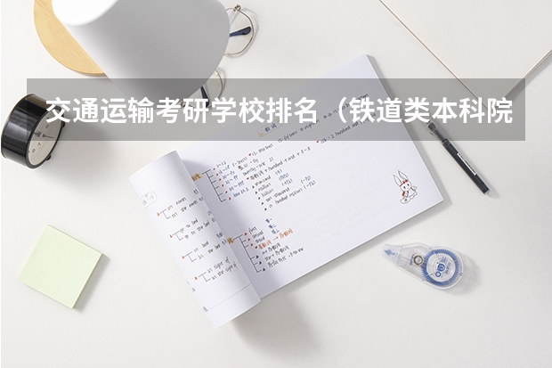 交通运输考研学校排名（铁道类本科院校排名）