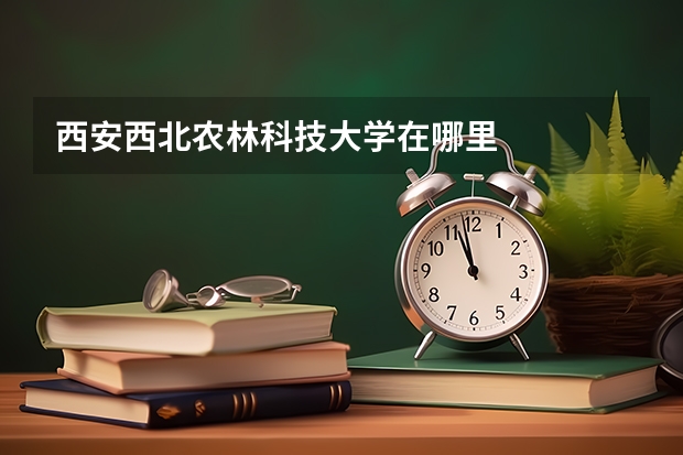 西安西北农林科技大学在哪里
