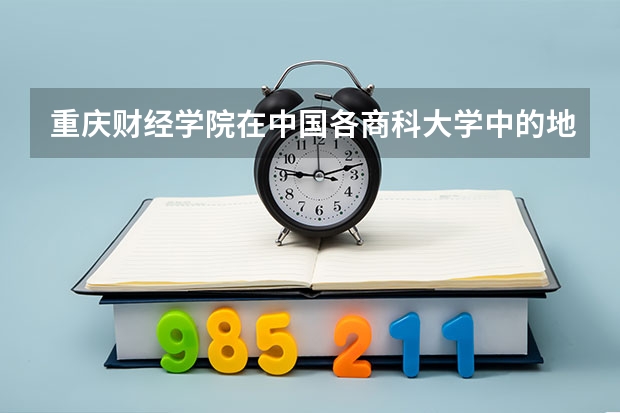 重庆财经学院在中国各商科大学中的地位怎么样？这所学校的招生要求有多高？