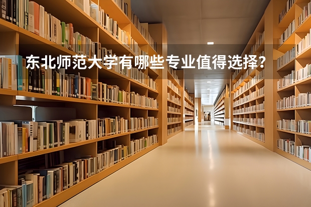 东北师范大学有哪些专业值得选择？