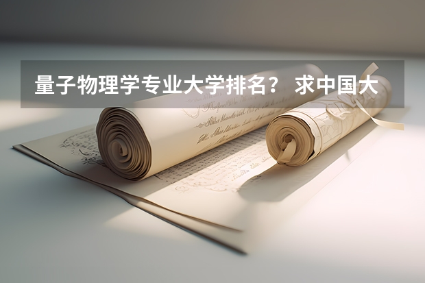 量子物理学专业大学排名？ 求中国大学物理学专业前20排名表