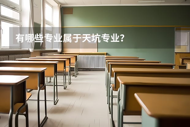 有哪些专业属于天坑专业？