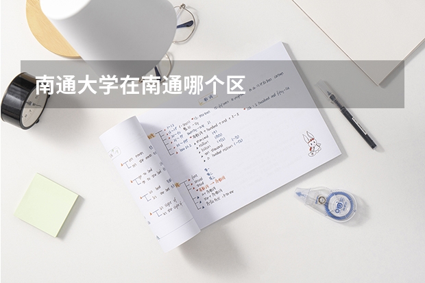 南通大学在南通哪个区