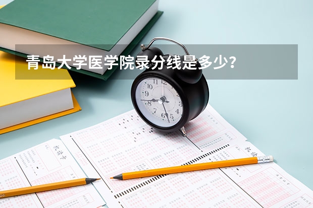 青岛大学医学院录分线是多少？