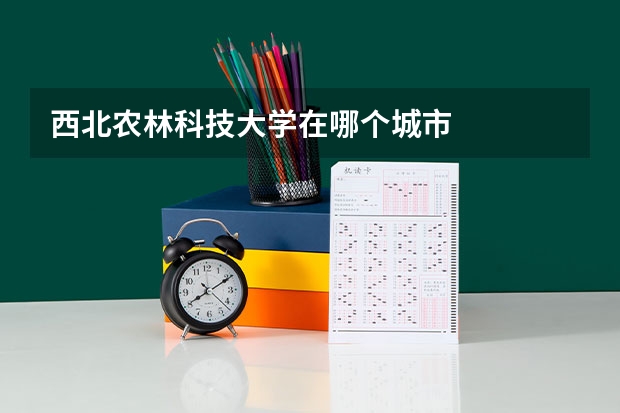 西北农林科技大学在哪个城市