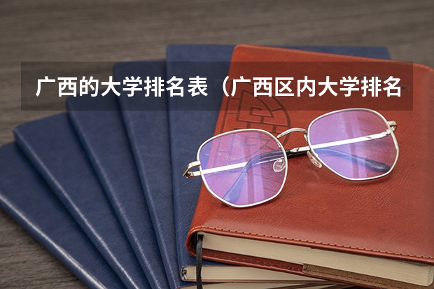 广西的大学排名表（广西区内大学排名榜）