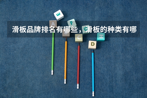 滑板品牌排名有哪些，滑板的种类有哪些