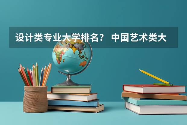 设计类专业大学排名？ 中国艺术类大学排名前十名？