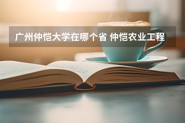 广州仲恺大学在哪个省 仲恺农业工程学院在广东排名