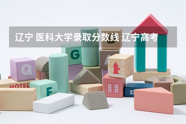 辽宁 医科大学录取分数线 辽宁高考各学校录取分数线