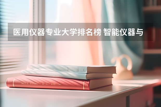 医用仪器专业大学排名榜 智能仪器与智能控制专业排名