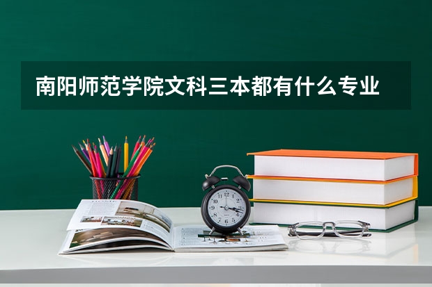 南阳师范学院文科三本都有什么专业