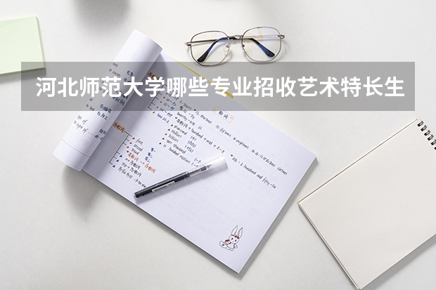 河北师范大学哪些专业招收艺术特长生？