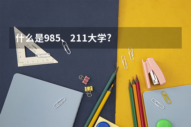 什么是985、211大学?