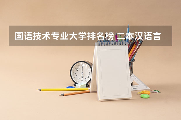 国语技术专业大学排名榜 二本汉语言文学专业大学排名