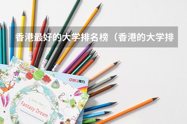香港最好的大学排名榜（香港的大学排名一览表）