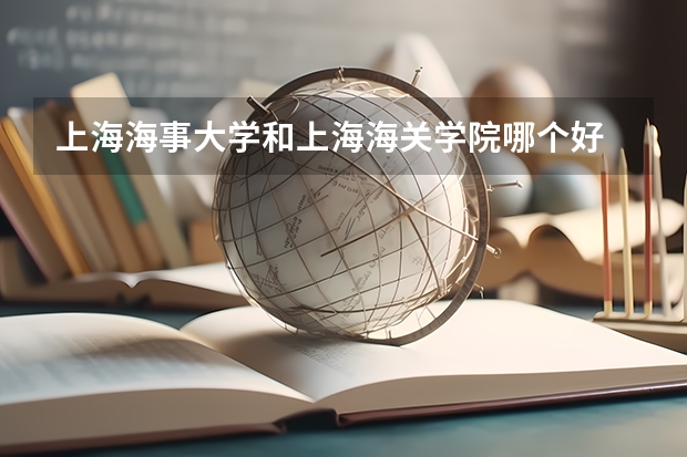 上海海事大学和上海海关学院哪个好