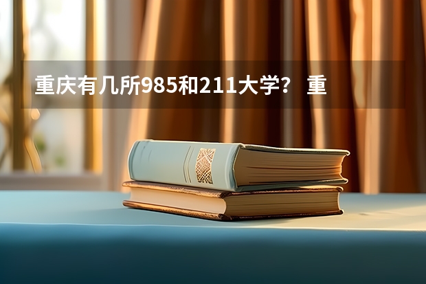 重庆有几所985和211大学？ 重庆大学是985还是211