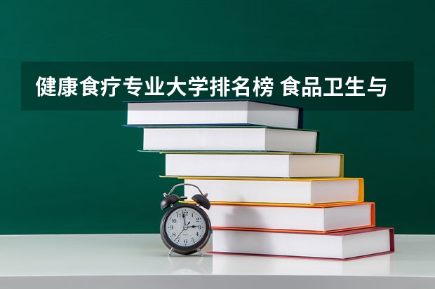健康食疗专业大学排名榜 食品卫生与营养专业全国大学的排名