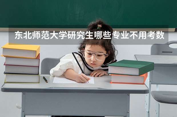 东北师范大学研究生哪些专业不用考数学并且毕业后可以当老师？