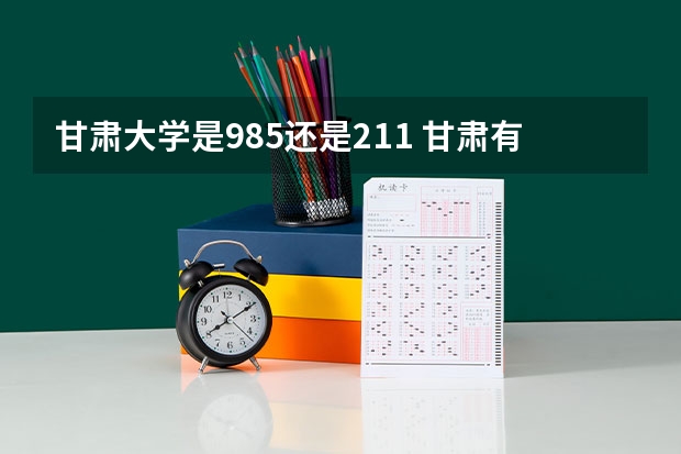 甘肃大学是985还是211 甘肃有没有985、211大学？