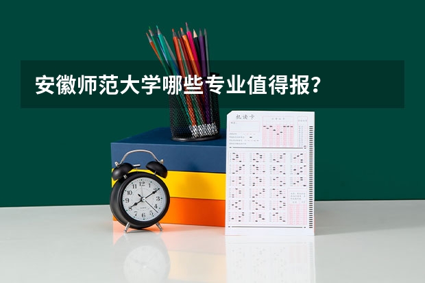 安徽师范大学哪些专业值得报？