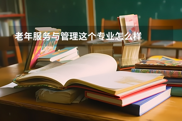 老年服务与管理这个专业怎么样