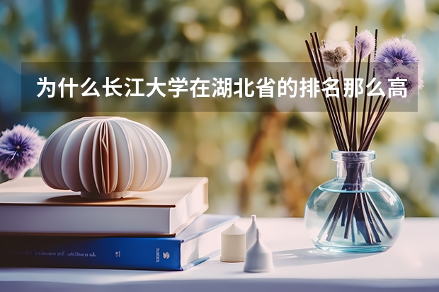 为什么长江大学在湖北省的排名那么高分数线却那么低