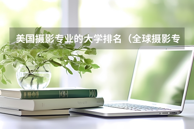 美国摄影专业的大学排名（全球摄影专业大学排名）