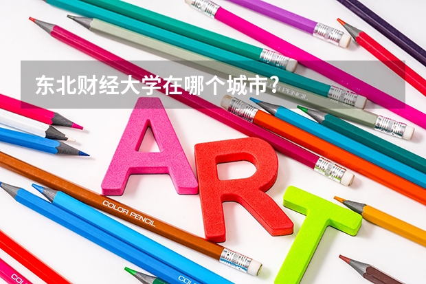 东北财经大学在哪个城市?