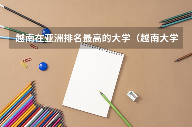 越南在亚洲排名最高的大学（越南大学排名一览表）