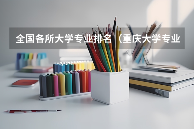 全国各所大学专业排名（重庆大学专业排名一览表）