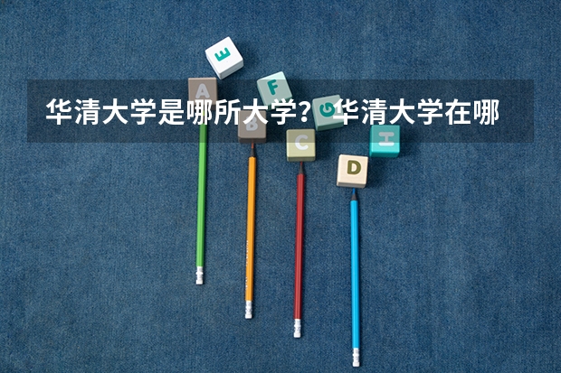 华清大学是哪所大学？ 华清大学在哪