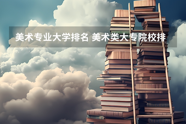 美术专业大学排名 美术类大专院校排名