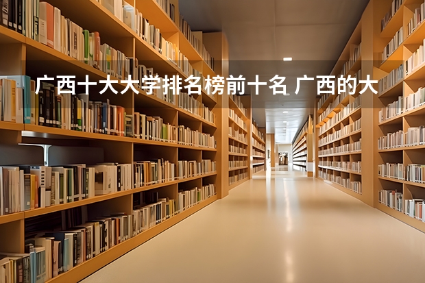 广西十大大学排名榜前十名 广西的大学最新排名