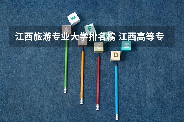 江西旅游专业大学排名榜 江西高等专科学校排名
