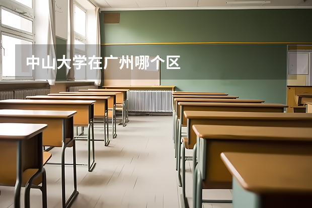 中山大学在广州哪个区