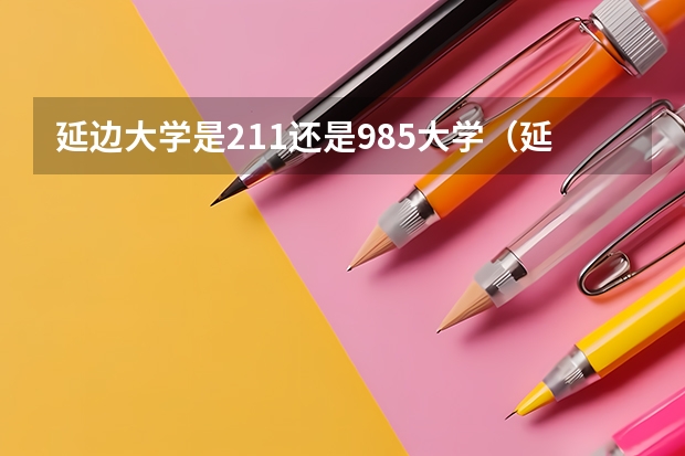 延边大学是211还是985大学（延边大学是211还是985）