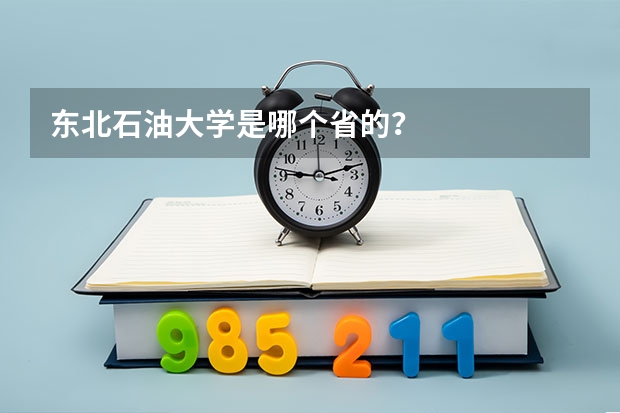 东北石油大学是哪个省的？