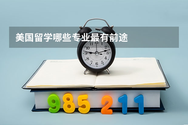 美国留学哪些专业最有前途