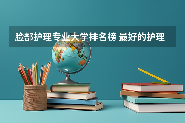 脸部护理专业大学排名榜 最好的护理学校排名