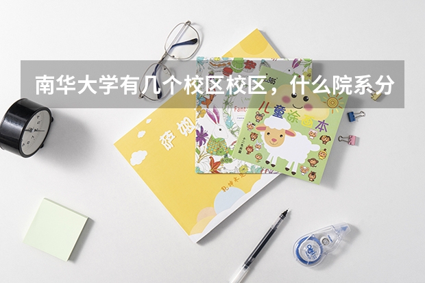 南华大学有几个校区校区，什么院系分别在什么校区！！！